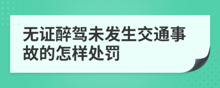 无证醉驾未发生交通事故的怎样处罚