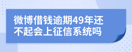 微博借钱逾期49年还不起会上征信系统吗