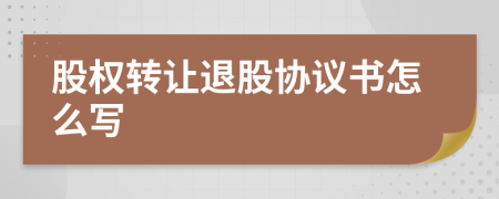 股权转让退股协议书怎么写