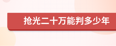 抢光二十万能判多少年