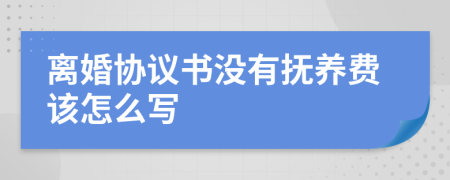 离婚协议书没有抚养费该怎么写