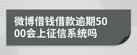 微博借钱借款逾期5000会上征信系统吗