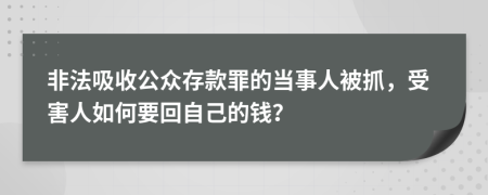 非法吸收公众存款罪的当事人被抓，受害人如何要回自己的钱？