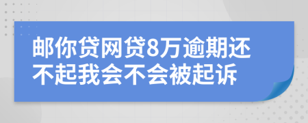 邮你贷网贷8万逾期还不起我会不会被起诉