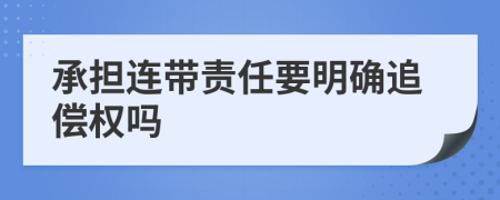 承担连带责任要明确追偿权吗