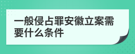 一般侵占罪安徽立案需要什么条件