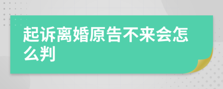 起诉离婚原告不来会怎么判
