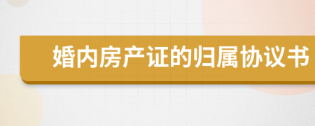 婚内房产证的归属协议书