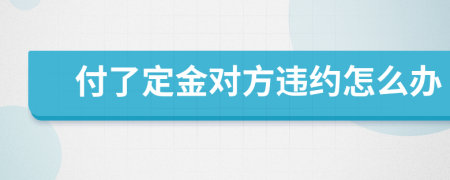 付了定金对方违约怎么办