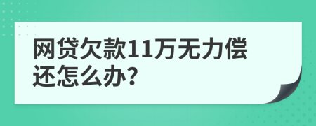 网贷欠款11万无力偿还怎么办？