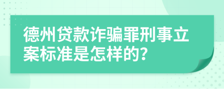 德州贷款诈骗罪刑事立案标准是怎样的？