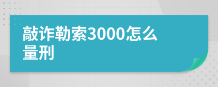 敲诈勒索3000怎么量刑