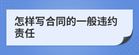 怎样写合同的一般违约责任