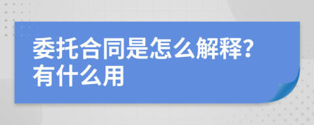 委托合同是怎么解释？有什么用