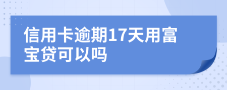 信用卡逾期17天用富宝贷可以吗