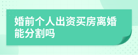 婚前个人出资买房离婚能分割吗