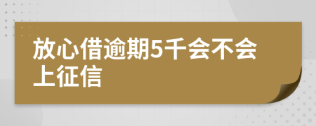 放心借逾期5千会不会上征信