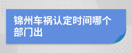 锦州车祸认定时间哪个部门出