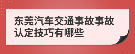 东莞汽车交通事故事故认定技巧有哪些