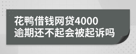 花鸭借钱网贷4000逾期还不起会被起诉吗