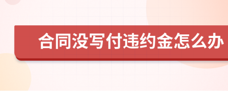 合同没写付违约金怎么办