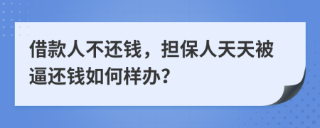 借款人不还钱，担保人天天被逼还钱如何样办？