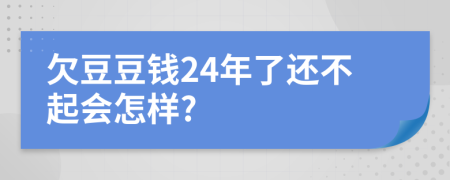 欠豆豆钱24年了还不起会怎样?