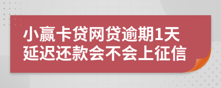 小赢卡贷网贷逾期1天延迟还款会不会上征信