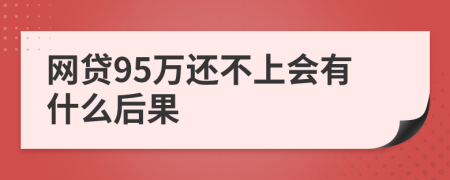 网贷95万还不上会有什么后果