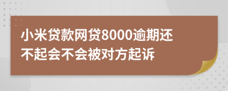 小米贷款网贷8000逾期还不起会不会被对方起诉