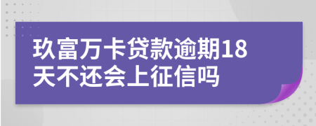 玖富万卡贷款逾期18天不还会上征信吗