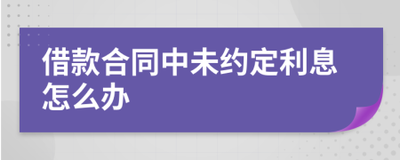 借款合同中未约定利息怎么办