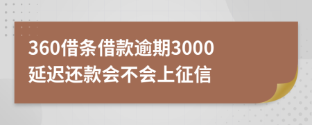 360借条借款逾期3000延迟还款会不会上征信