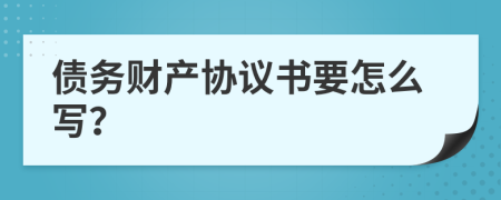 债务财产协议书要怎么写？