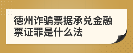 德州诈骗票据承兑金融票证罪是什么法