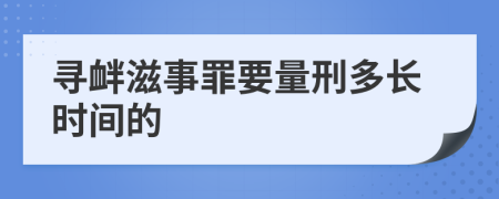 寻衅滋事罪要量刑多长时间的