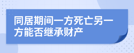 同居期间一方死亡另一方能否继承财产