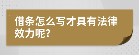 借条怎么写才具有法律效力呢？