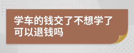 学车的钱交了不想学了可以退钱吗