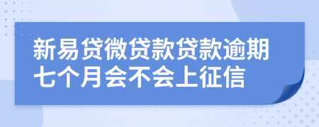 新易贷微贷款贷款逾期七个月会不会上征信