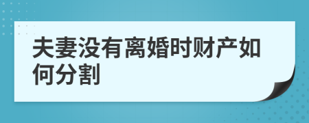 夫妻没有离婚时财产如何分割