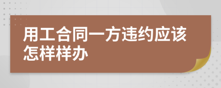 用工合同一方违约应该怎样样办