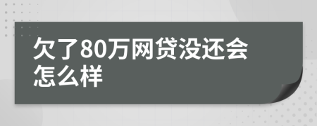 欠了80万网贷没还会怎么样