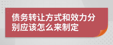 债务转让方式和效力分别应该怎么来制定