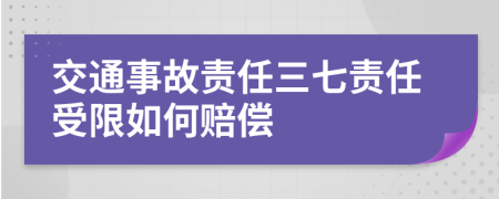 交通事故责任三七责任受限如何赔偿