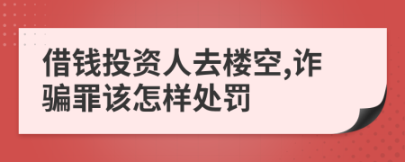 借钱投资人去楼空,诈骗罪该怎样处罚