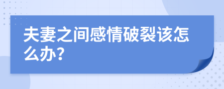 夫妻之间感情破裂该怎么办？