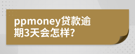 ppmoney贷款逾期3天会怎样？