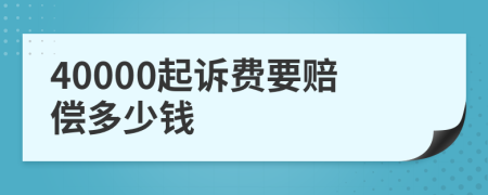 40000起诉费要赔偿多少钱