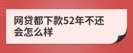 网贷都下款52年不还会怎么样